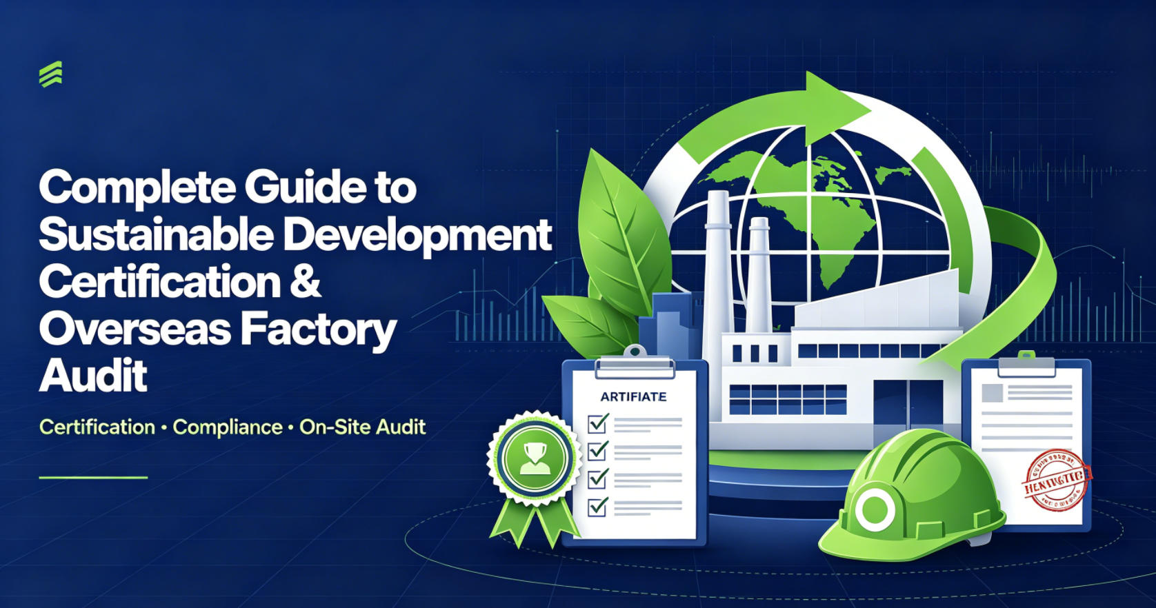 Complete Guide to Sustainable Development Certification & Overseas Factory Audit